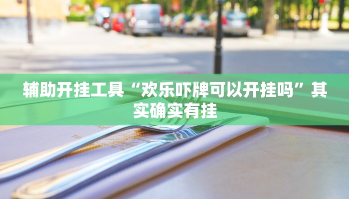 辅助开挂工具“欢乐吓牌可以开挂吗”其实确实有挂
