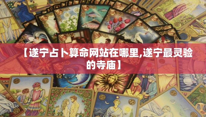 【遂宁占卜算命网站在哪里,遂宁最灵验的寺庙】