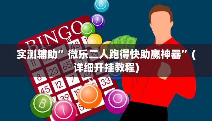 实测辅助”微乐二人跑得快助赢神器”(详细开挂教程)