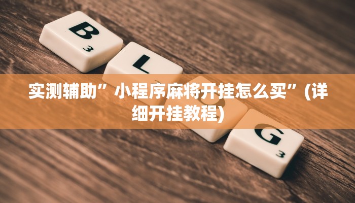 实测辅助”小程序麻将开挂怎么买”(详细开挂教程)