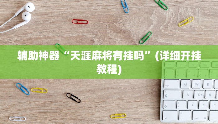 辅助神器“天涯麻将有挂吗”(详细开挂教程)