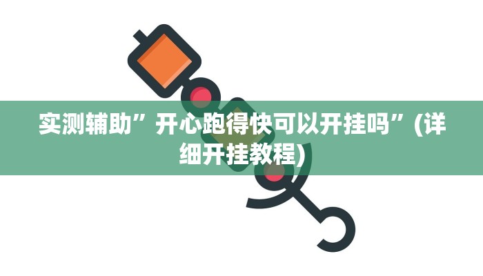 实测辅助”开心跑得快可以开挂吗”(详细开挂教程)
