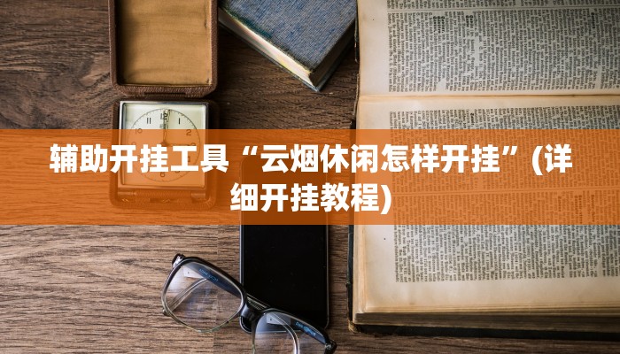 辅助开挂工具“云烟休闲怎样开挂”(详细开挂教程)