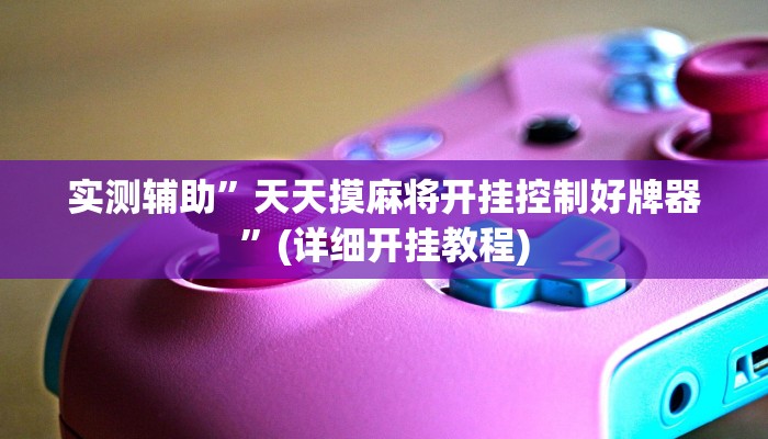 实测辅助”天天摸麻将开挂控制好牌器”(详细开挂教程)