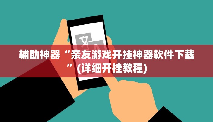 辅助神器“亲友游戏开挂神器软件下载”(详细开挂教程)