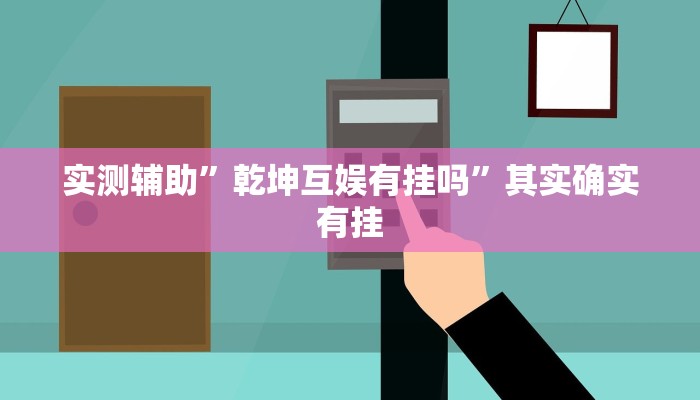 实测辅助”乾坤互娱有挂吗”其实确实有挂