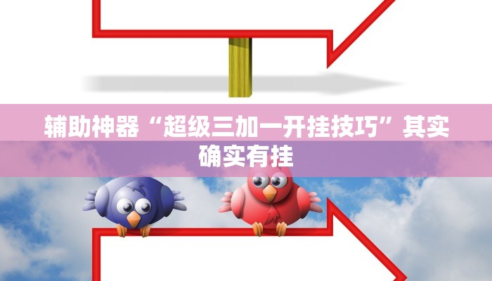 辅助神器“超级三加一开挂技巧”其实确实有挂