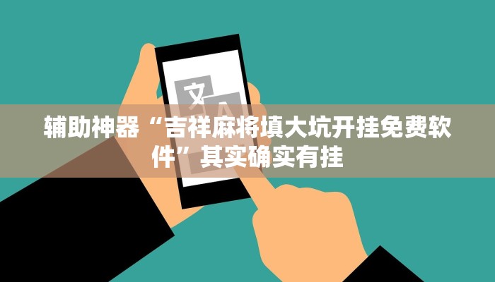 辅助神器“吉祥麻将填大坑开挂免费软件”其实确实有挂