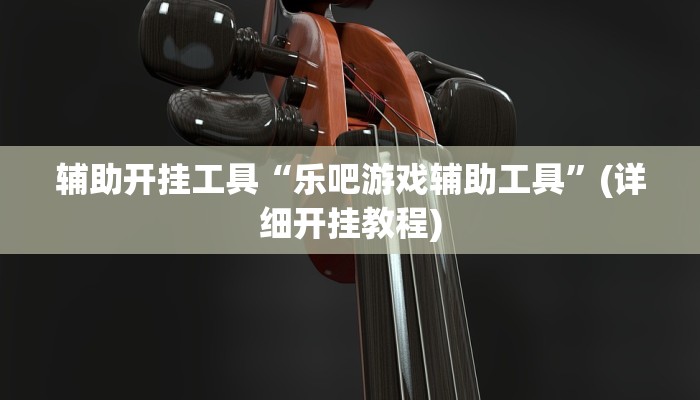 辅助开挂工具“乐吧游戏辅助工具”(详细开挂教程)