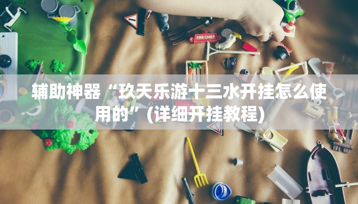 辅助神器“玖天乐游十三水开挂怎么使用的”(详细开挂教程)